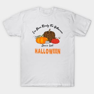 I've Been Ready For Halloween Since Last Halloween T-Shirt